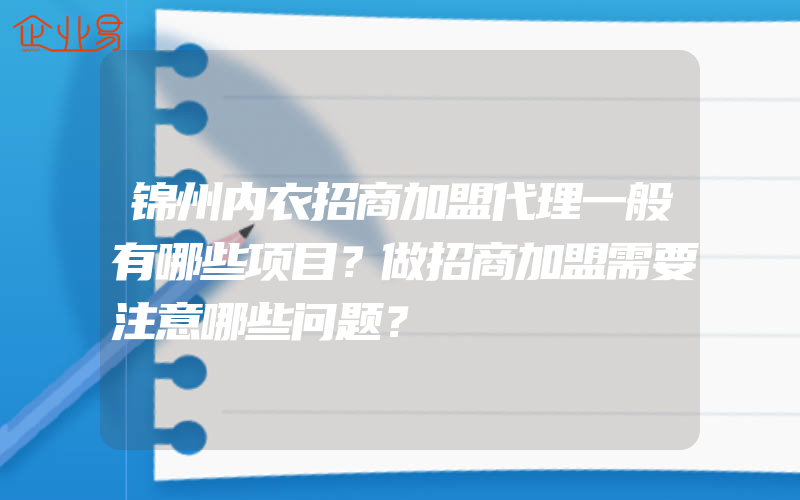 锦州内衣招商加盟代理一般有哪些项目？做招商加盟需要注意哪些问题？