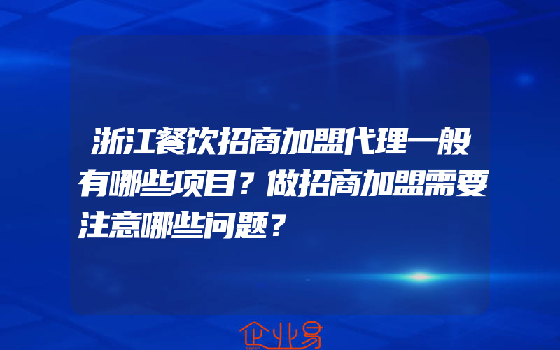 浙江餐饮招商加盟代理一般有哪些项目？做招商加盟需要注意哪些问题？