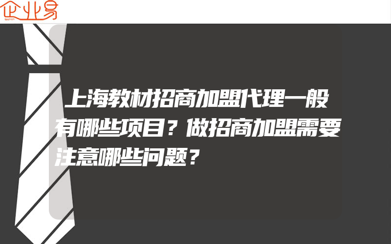 上海教材招商加盟代理一般有哪些项目？做招商加盟需要注意哪些问题？