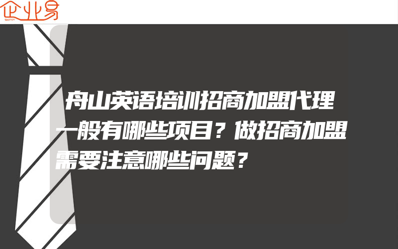 舟山英语培训招商加盟代理一般有哪些项目？做招商加盟需要注意哪些问题？