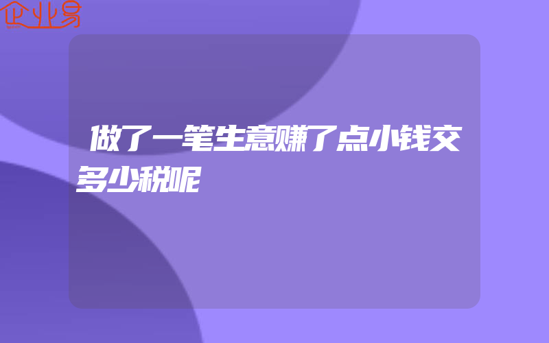 做了一笔生意赚了点小钱交多少税呢