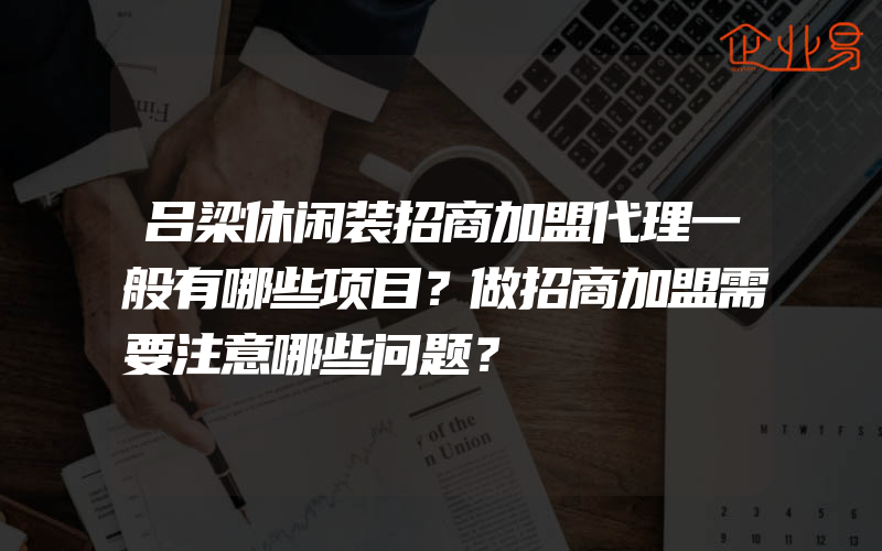 吕梁休闲装招商加盟代理一般有哪些项目？做招商加盟需要注意哪些问题？