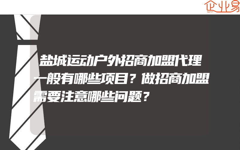 盐城运动户外招商加盟代理一般有哪些项目？做招商加盟需要注意哪些问题？