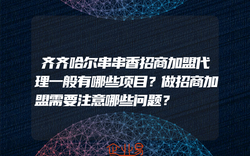 齐齐哈尔串串香招商加盟代理一般有哪些项目？做招商加盟需要注意哪些问题？