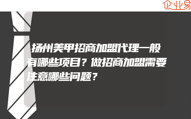 扬州美甲招商加盟代理一般有哪些项目？做招商加盟需要注意哪些问题？