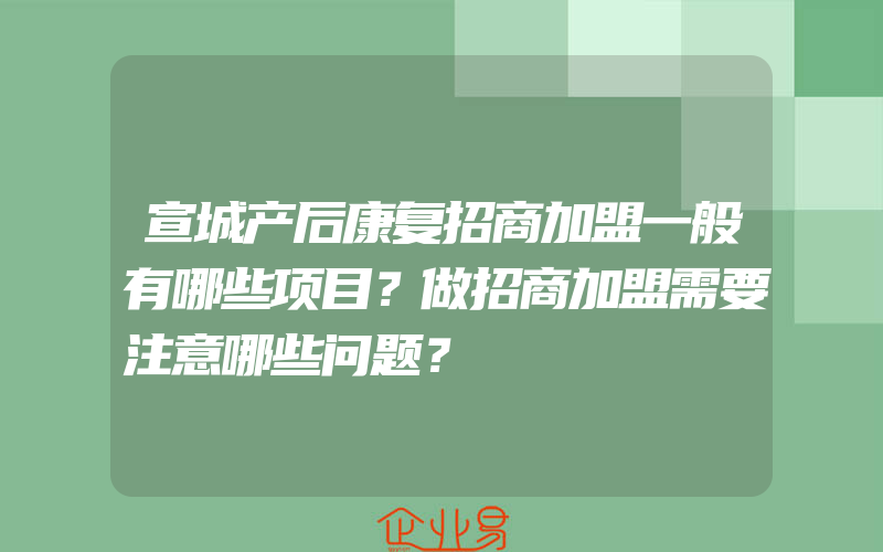 宣城产后康复招商加盟一般有哪些项目？做招商加盟需要注意哪些问题？