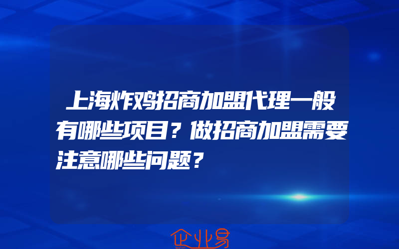 上海炸鸡招商加盟代理一般有哪些项目？做招商加盟需要注意哪些问题？