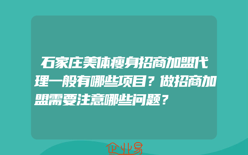 石家庄美体瘦身招商加盟代理一般有哪些项目？做招商加盟需要注意哪些问题？