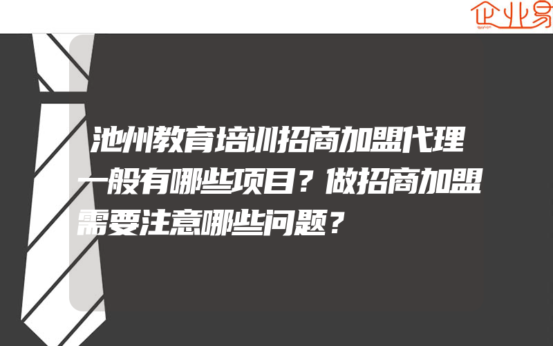 池州教育培训招商加盟代理一般有哪些项目？做招商加盟需要注意哪些问题？