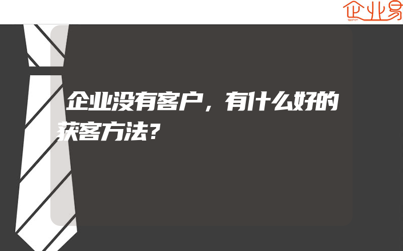 企业没有客户，有什么好的获客方法？