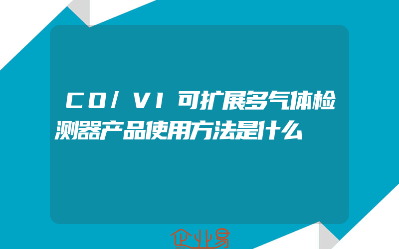 CO/VI可扩展多气体检测器产品使用方法是什么