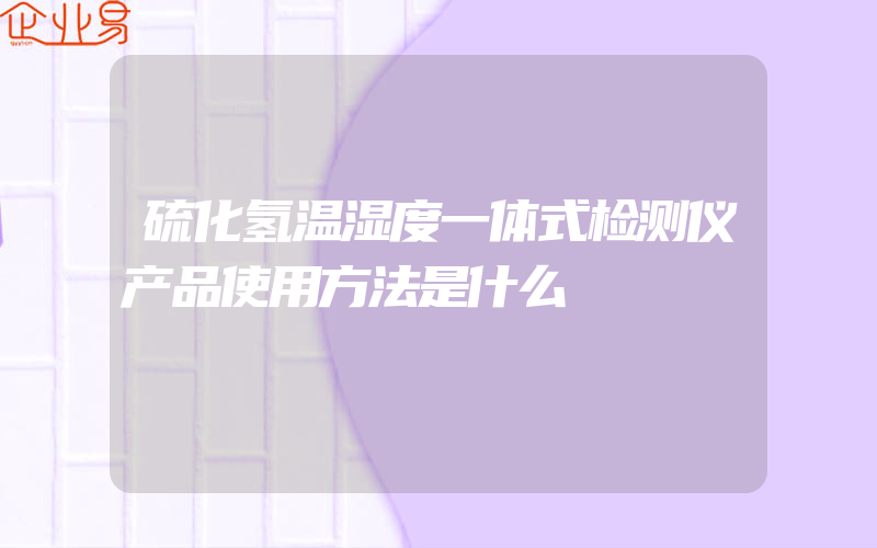 硫化氢温湿度一体式检测仪产品使用方法是什么