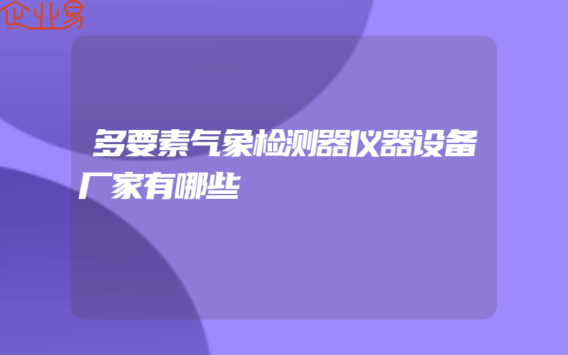 多要素气象检测器仪器设备厂家有哪些