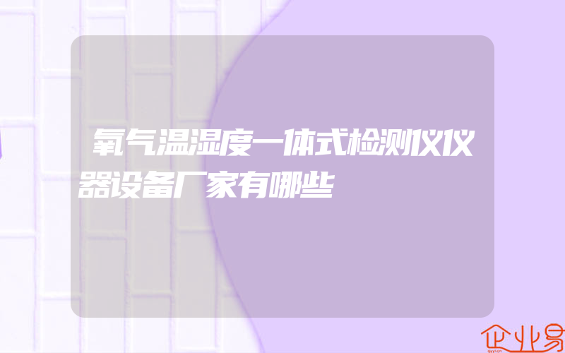 氧气温湿度一体式检测仪仪器设备厂家有哪些