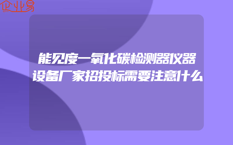 能见度一氧化碳检测器仪器设备厂家招投标需要注意什么