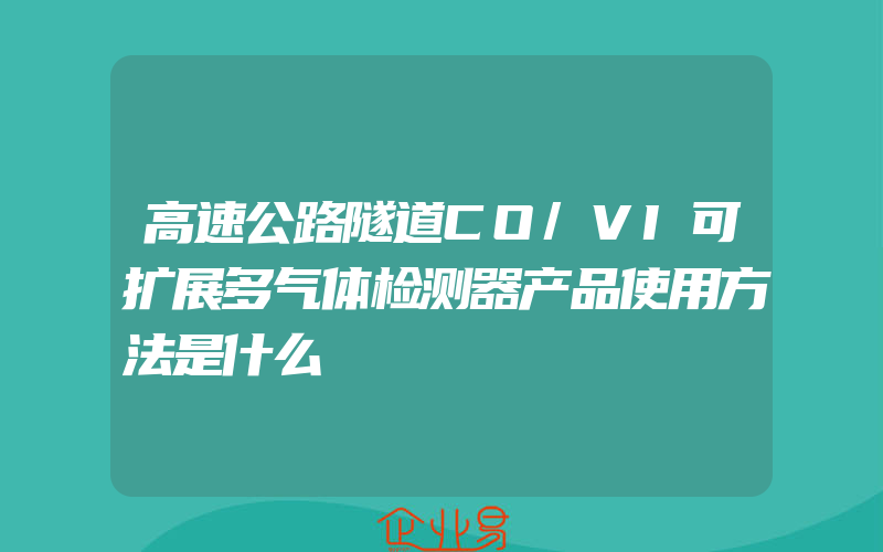 高速公路隧道CO/VI可扩展多气体检测器产品使用方法是什么