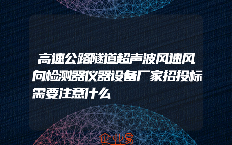 高速公路隧道超声波风速风向检测器仪器设备厂家招投标需要注意什么