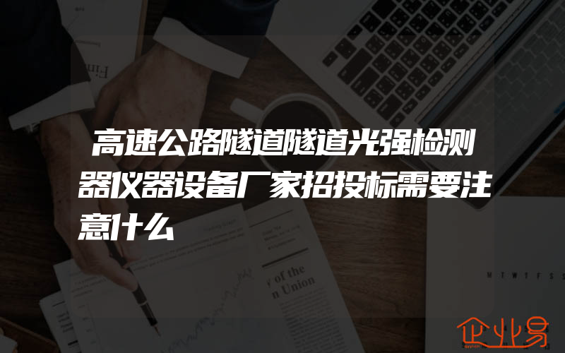 高速公路隧道隧道光强检测器仪器设备厂家招投标需要注意什么