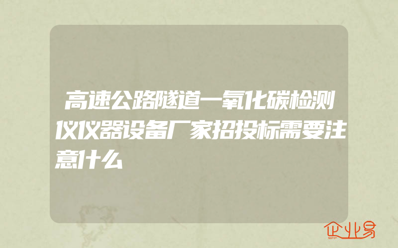 高速公路隧道一氧化碳检测仪仪器设备厂家招投标需要注意什么