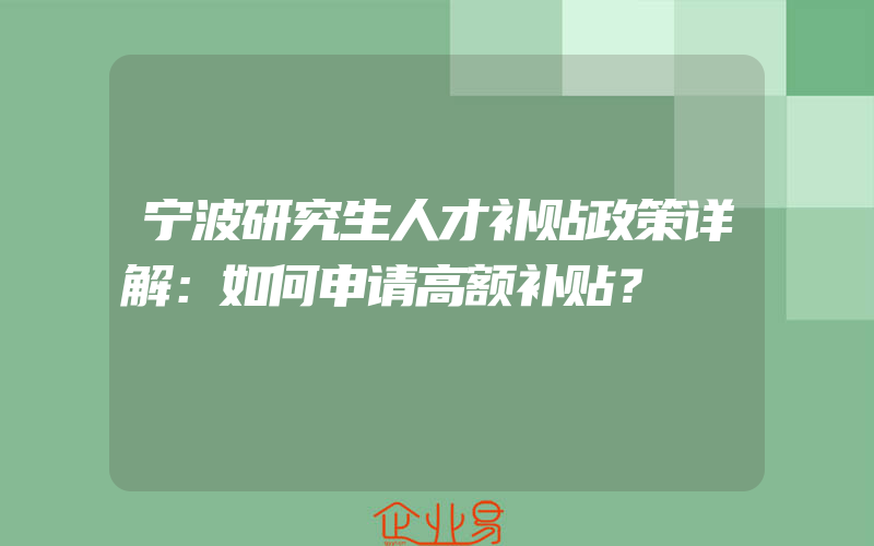 宁波研究生人才补贴政策详解：如何申请高额补贴？