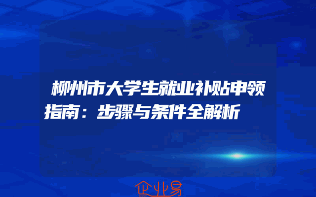 柳州市大学生就业补贴申领指南：步骤与条件全解析