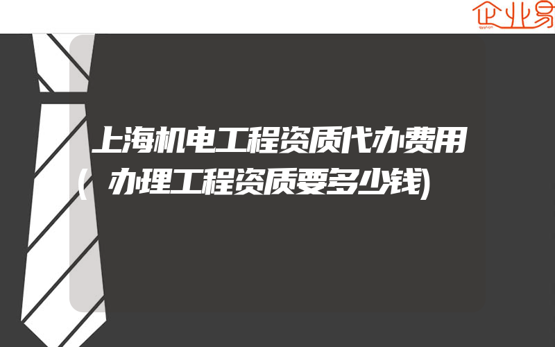 上海机电工程资质代办费用(办理工程资质要多少钱)