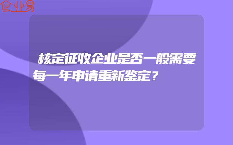 核定征收企业是否一般需要每一年申请重新鉴定？