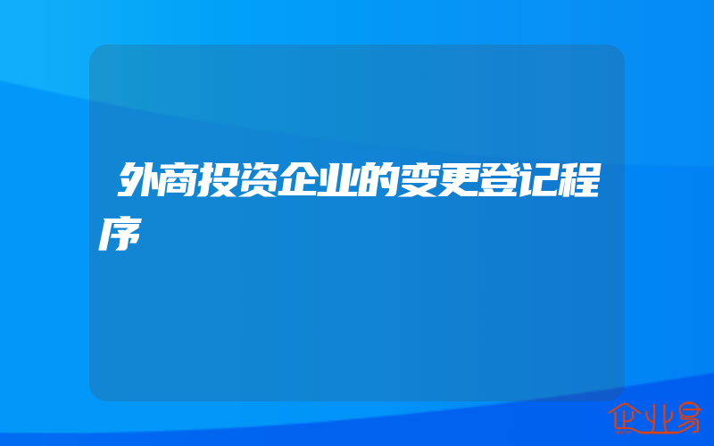 外商投资企业的变更登记程序