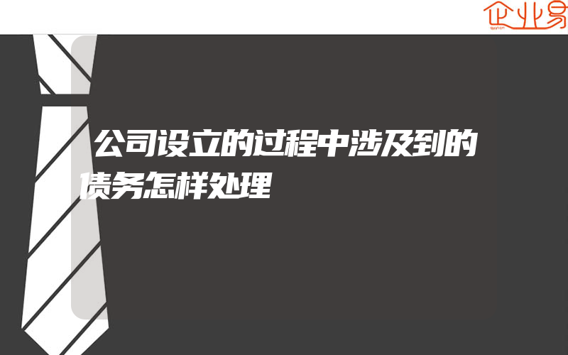 公司设立的过程中涉及到的债务怎样处理