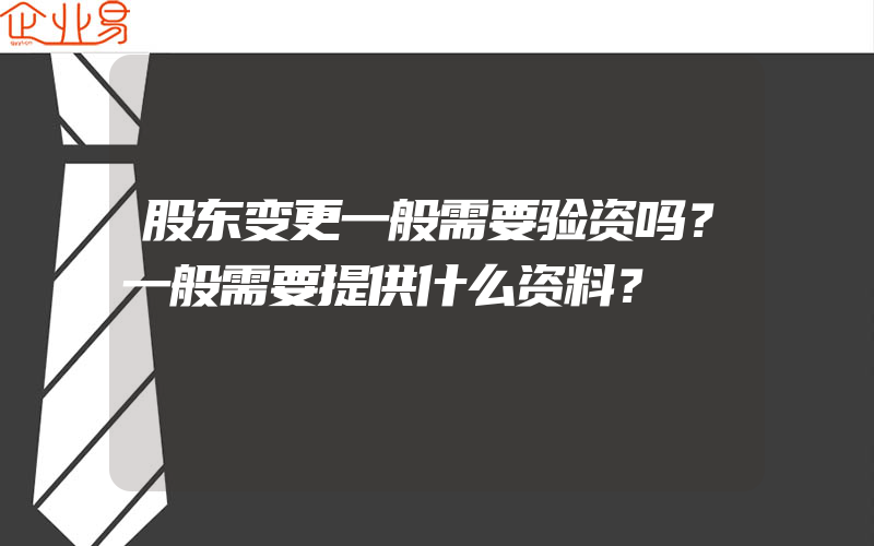 股东变更一般需要验资吗？一般需要提供什么资料？