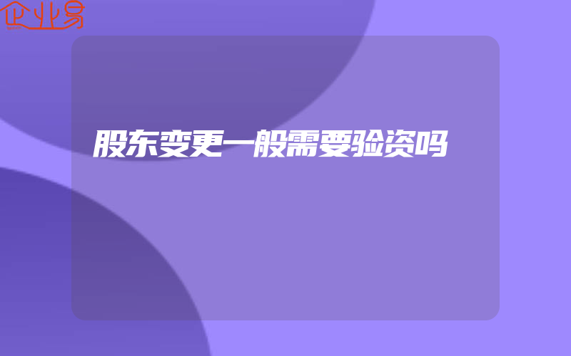 股东变更一般需要验资吗