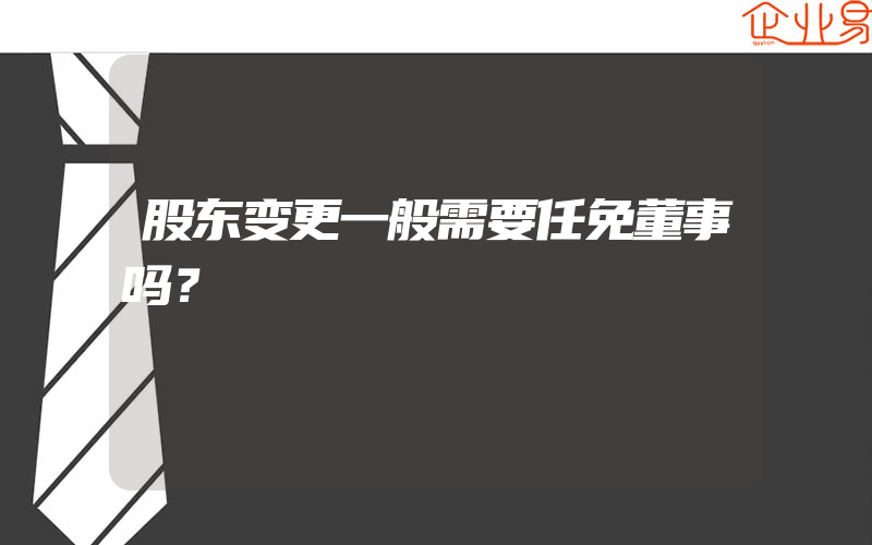 股东变更一般需要任免董事吗？