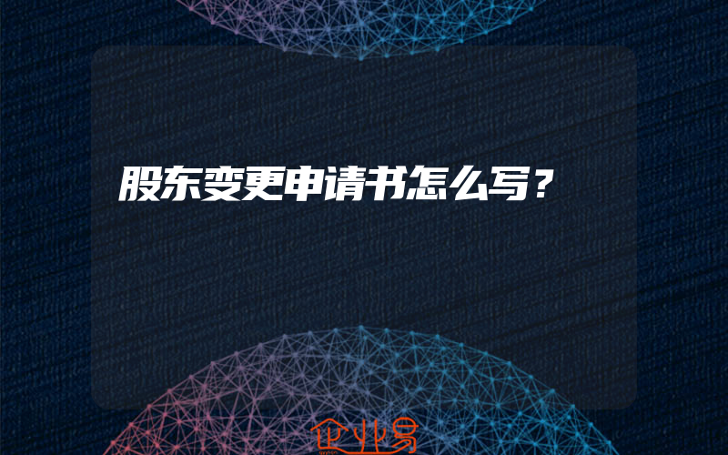 股东变更申请书怎么写？