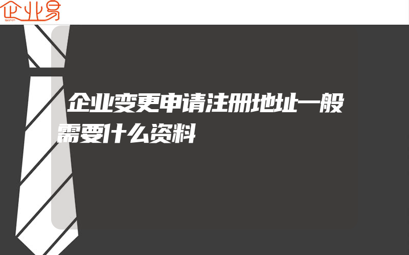 企业变更申请注册地址一般需要什么资料