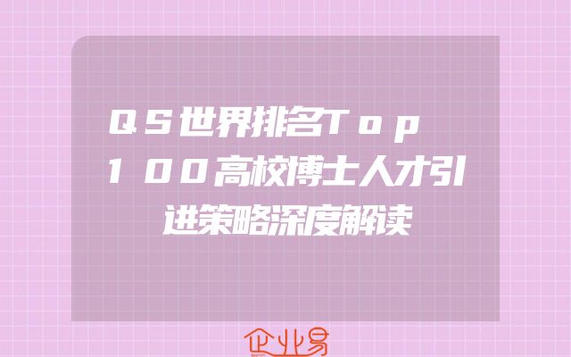 QS世界排名Top 100高校博士人才引进策略深度解读
