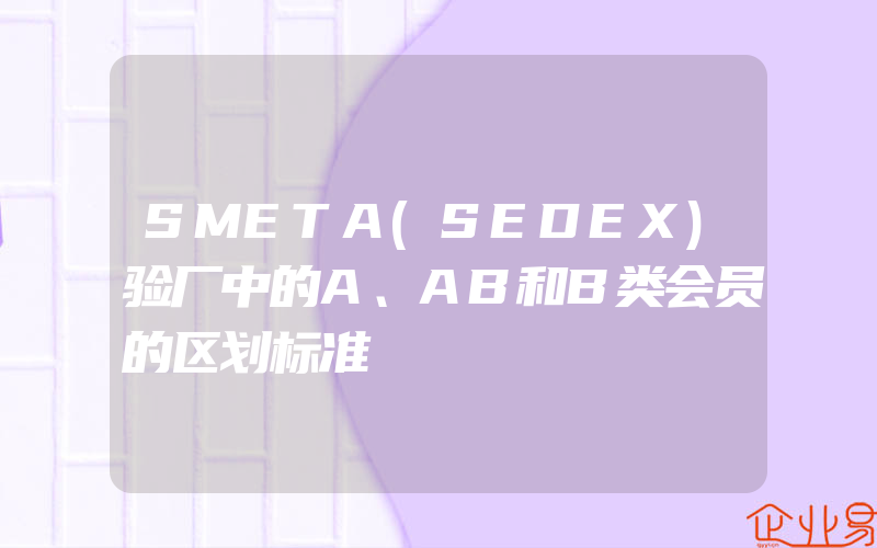 SMETA(SEDEX)验厂中的A、AB和B类会员的区划标准