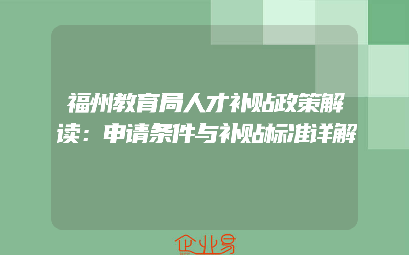 福州教育局人才补贴政策解读：申请条件与补贴标准详解