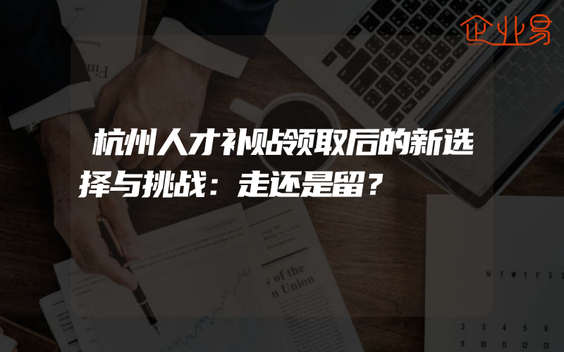 杭州人才补贴领取后的新选择与挑战：走还是留？