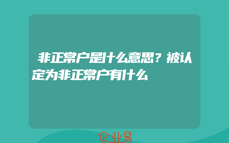 非正常户是什么意思？被认定为非正常户有什么