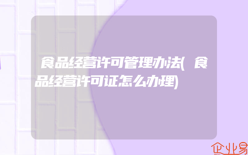 食品经营许可管理办法(食品经营许可证怎么办理)