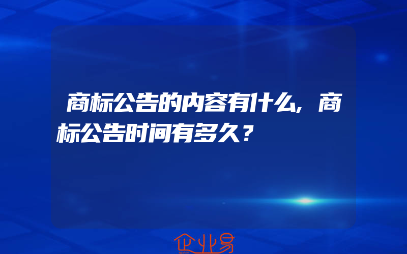 商标公告的内容有什么,商标公告时间有多久？