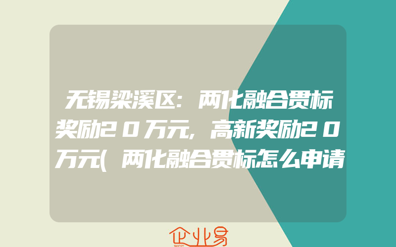 无锡梁溪区:两化融合贯标奖励20万元,高新奖励20万元(两化融合贯标怎么申请)