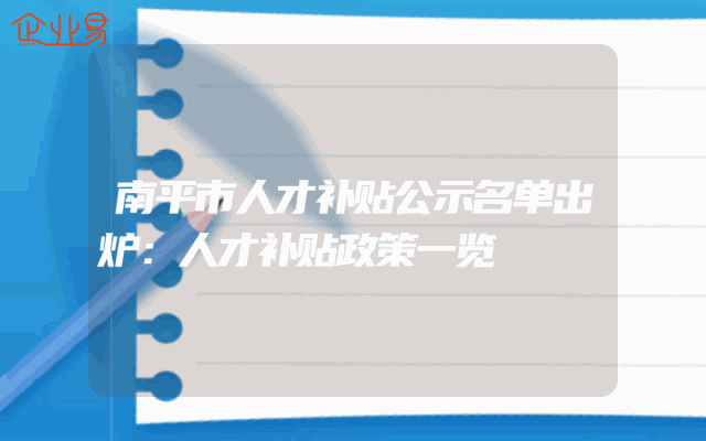 南平市人才补贴公示名单出炉：人才补贴政策一览
