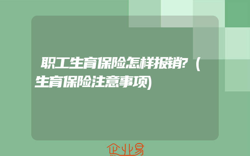 职工生育保险怎样报销?(生育保险注意事项)