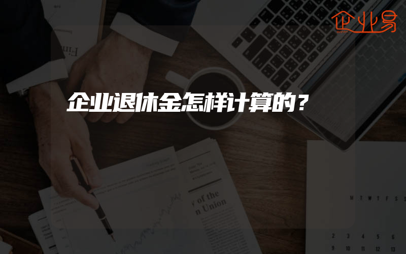 企业退休金怎样计算的？