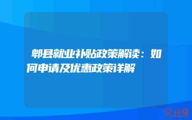 郫县就业补贴政策解读：如何申请及优惠政策详解