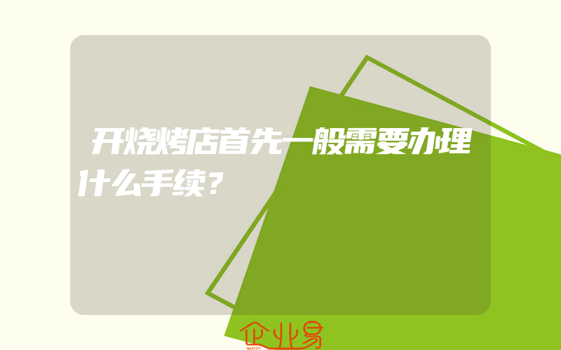 开烧烤店首先一般需要办理什么手续？