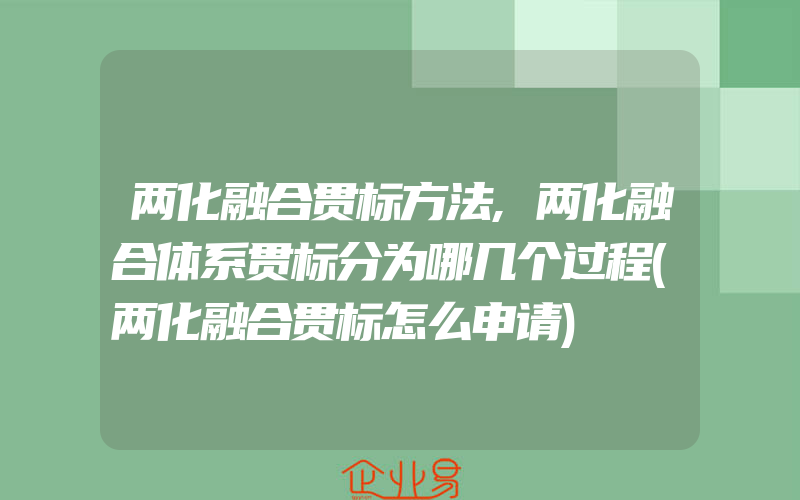 两化融合贯标方法,两化融合体系贯标分为哪几个过程(两化融合贯标怎么申请)