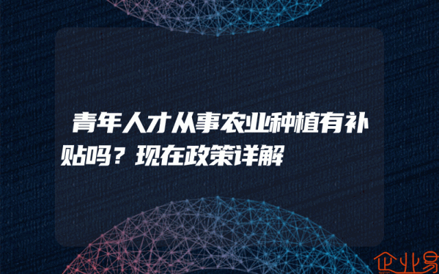 青年人才从事农业种植有补贴吗？现在政策详解