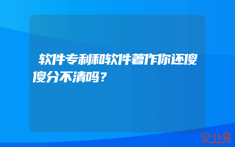 软件专利和软件著作你还傻傻分不清吗？